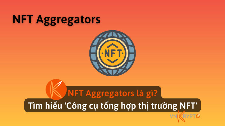 NFT Aggregators là gì? Tìm hiểu 'Công cụ tổng hợp thị trường NFT'