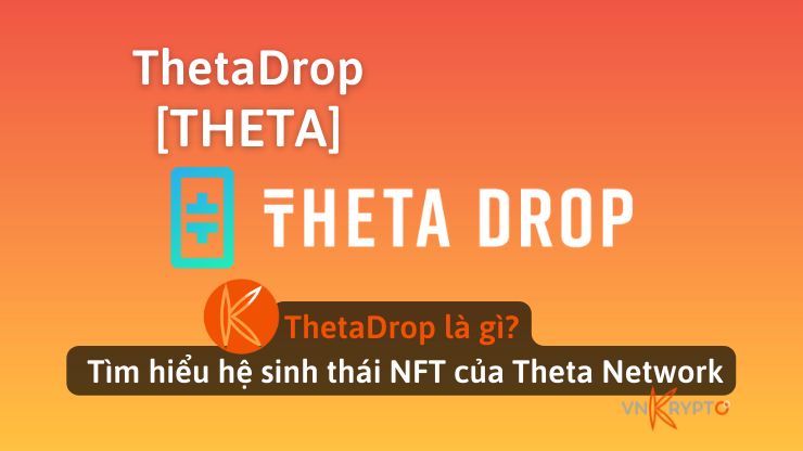 ThetaDrop là gì? Tìm hiểu hệ sinh thái NFT của Theta Network
